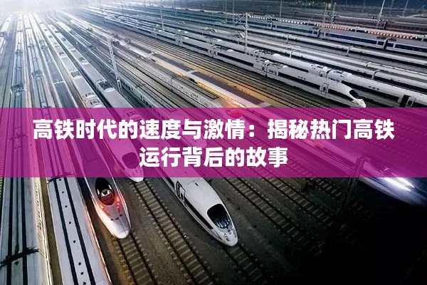 高铁时代的速度与激情:揭秘热门高铁运行背后的故事
