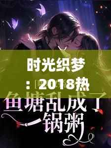 时光织梦:2018热门完结言情小说的浪漫之旅