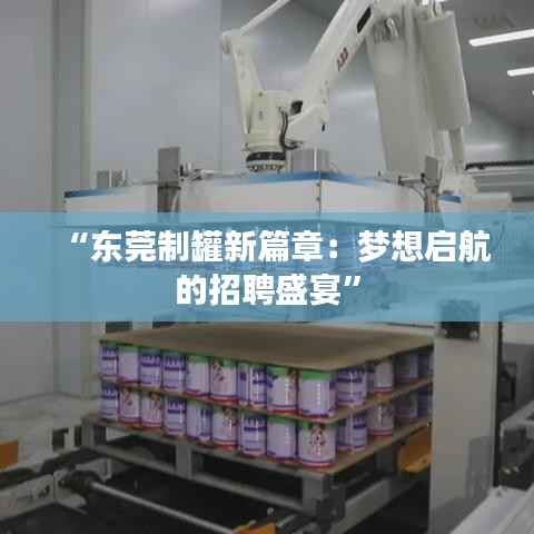 “东莞制罐新篇章：梦想启航的招聘盛宴”