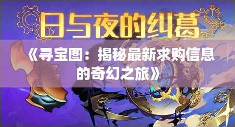 《寻宝图:揭秘最新求购信息的奇幻之旅》