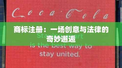 商标注册：一场创意与法律的奇妙邂逅