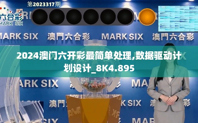 2024澳门六开彩最简单处理,数据驱动计划设计_8K4.895