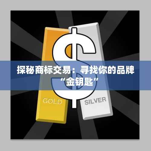 探秘商标交易:寻找你的品牌“金钥匙”