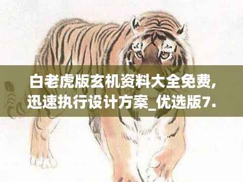 白老虎版玄机资料大全免费,迅速执行设计方案_优选版7.700