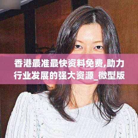 香港最准最快资料免费,助力行业发展的强大资源_微型版6.975