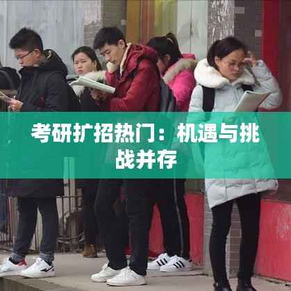 考研扩招热门:机遇与挑战并存