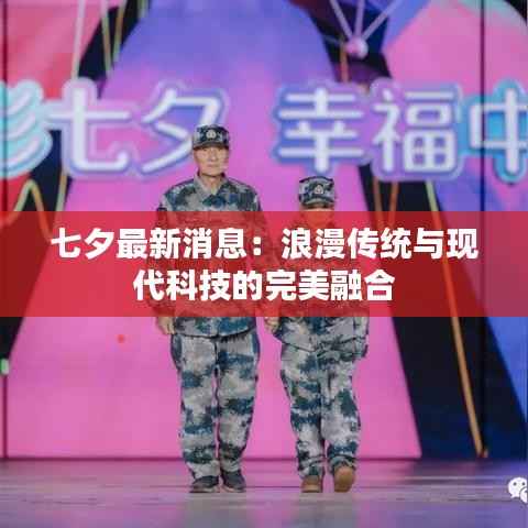七夕最新消息：浪漫传统与现代科技的完美融合