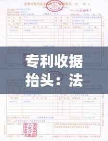 专利收据抬头：法律效力与书写规范