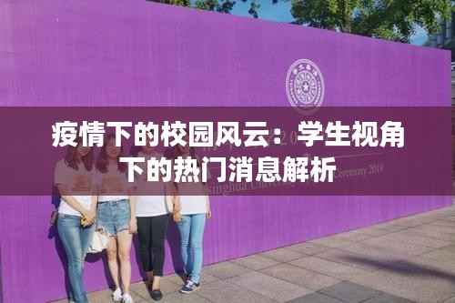 疫情下的校园风云：学生视角下的热门消息解析