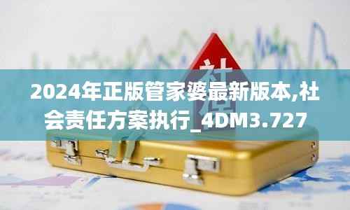 2024年正版管家婆最新版本,社会责任方案执行_4DM3.727