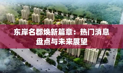 东岸名郡焕新篇章:热门消息盘点与未来展望
