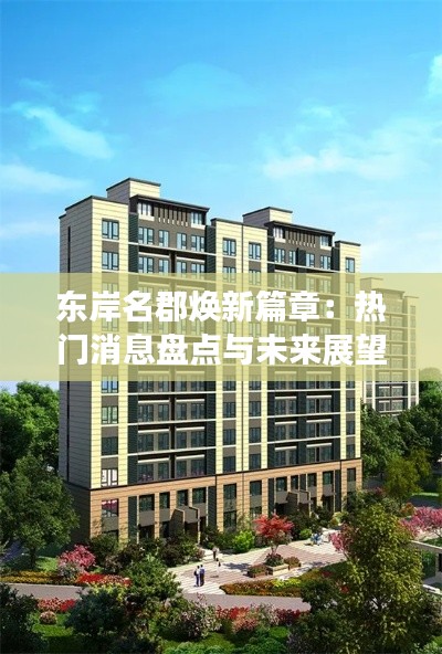 东岸名郡焕新篇章:热门消息盘点与未来展望