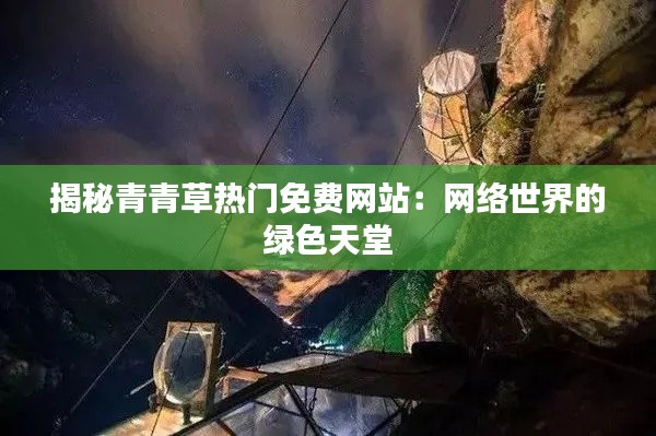 揭秘青青草热门免费网站:网络世界的绿色天堂