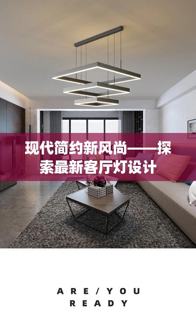 现代简约新风尚——探索最新客厅灯设计