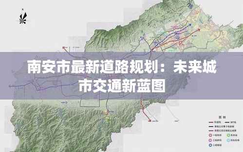 南安市最新道路规划：未来城市交通新蓝图