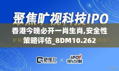 香港今晚必开一肖生肖,安全性策略评估_8DM10.262