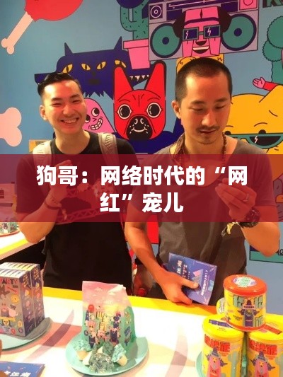 狗哥:网络时代的“网红”宠儿