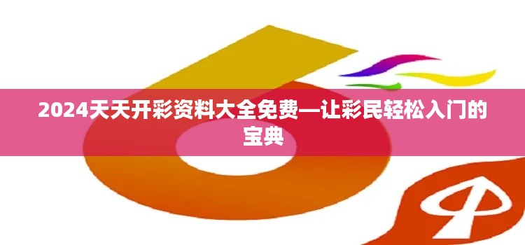2024天天开彩资料大全免费—让彩民轻松入门的宝典