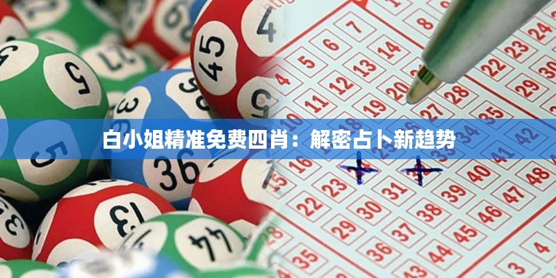 白小姐精准免费四肖:解密占卜新趋势