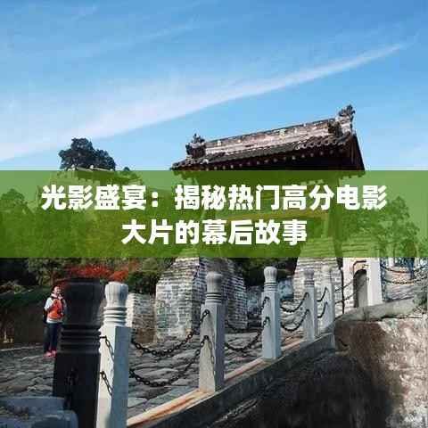 光影盛宴：揭秘热门高分电影大片的幕后故事