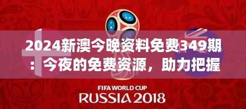 2024新澳今晚资料免费349期:今夜的免费资源,助力把握市场先机