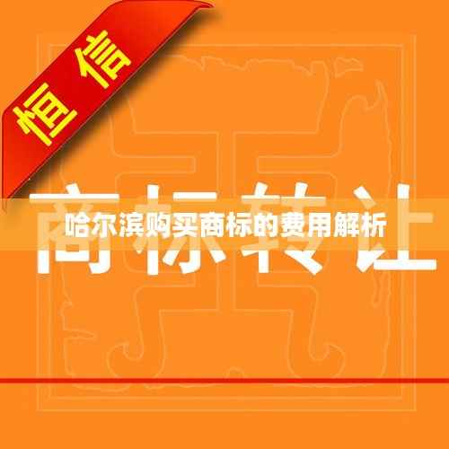 哈尔滨购买商标的费用解析