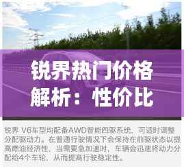 锐界热门价格解析:性价比与市场趋势的完美结合