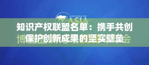 知识产权联盟名单:携手共创保护创新成果的坚实壁垒