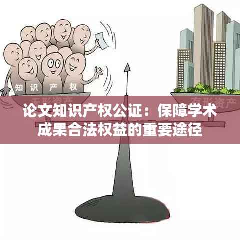 论文知识产权公证:保障学术成果合法权益的重要途径