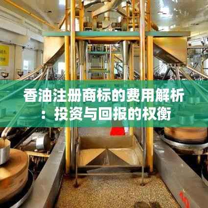香油注册商标的费用解析：投资与回报的权衡