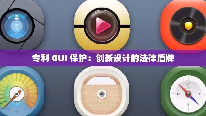 专利 GUI 保护:创新设计的法律盾牌