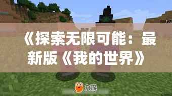 《探索无限可能：最新版《我的世界》游戏体验解析》
