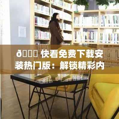 🎉 快看免费下载安装热门版：解锁精彩内容，畅享阅读盛宴！