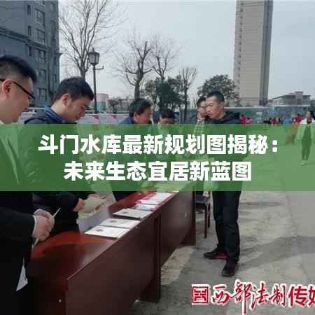 斗门水库最新规划图揭秘:未来生态宜居新蓝图