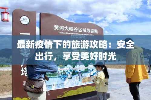 最新疫情下的旅游攻略:安全出行,享受美好时光