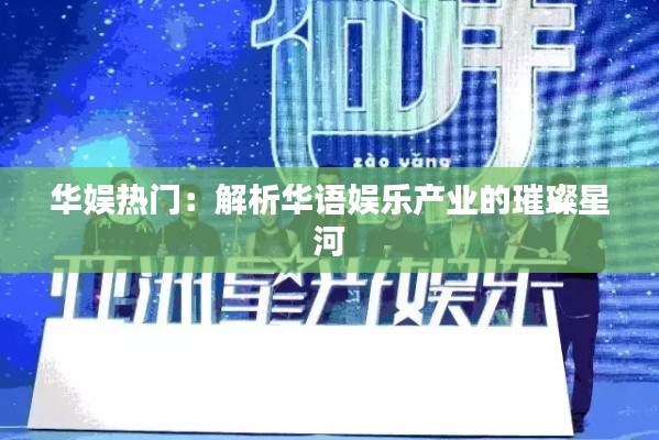 华娱热门:解析华语娱乐产业的璀璨星河