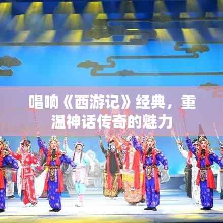 唱响《西游记》经典，重温神话传奇的魅力