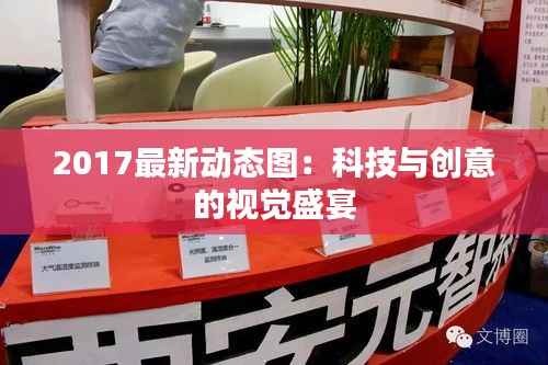 2017最新动态图：科技与创意的视觉盛宴