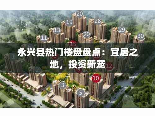 永兴县热门楼盘盘点:宜居之地,投资新宠