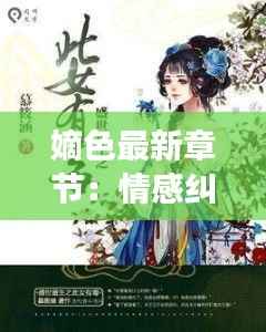 嫡色最新章节:情感纠葛与命运交织的奇幻旅程