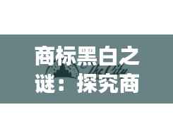 商标黑白之谜：探究商标黑白设计的深层含义
