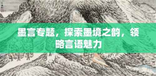 墨言专题,探索墨境之韵,领略言语魅力