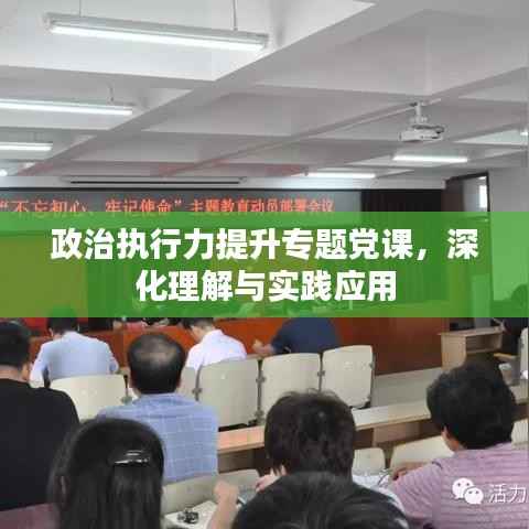政治执行力提升专题党课，深化理解与实践应用