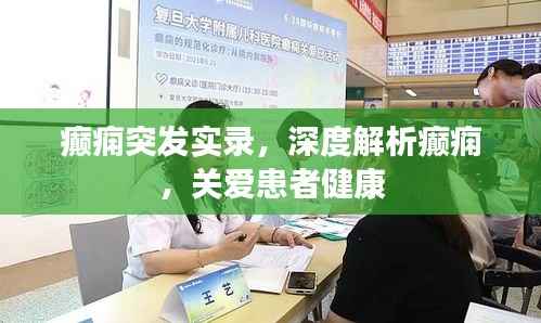 癫痫突发实录,深度解析癫痫,关爱患者健康