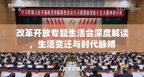改革开放专题生活会深度解读，生活变迁与时代脉搏