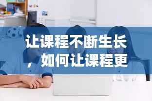 让课程不断生长,如何让课程更精彩