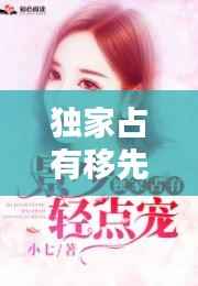 独家占有移先生宠不停，独家占有:宠不停 