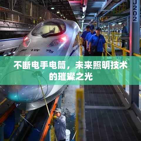 不断电手电筒,未来照明技术的璀璨之光