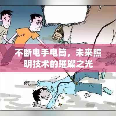不断电手电筒,未来照明技术的璀璨之光
