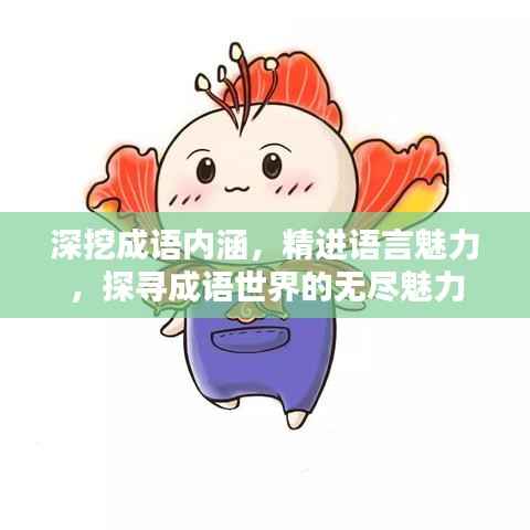 深挖成语内涵，精进语言魅力，探寻成语世界的无尽魅力